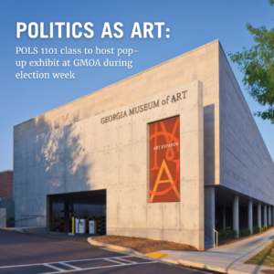 Politics as Art: POLS 1101 class to host pop-up exhibit at GMOA during election week